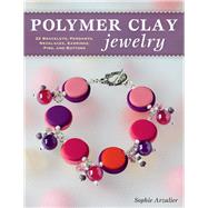 Polymer Clay Jewelry 22 Bracelets, Pendants, Necklaces, Earrings, Pins, and Buttons by Arzalier, Sophie, 9780811716567