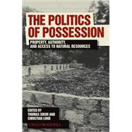 The Politics of Possession Property, Authority, and Access to Natural Resources by Sikor, Thomas; Lund, Christian, 9781405196567