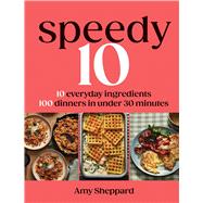 Speedy 10 10 Everyday Ingredients, 100 Dinners in Under 30 Minutes by Sheppard, Amy, 9781837836567