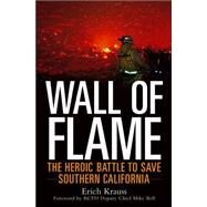 Wall of Flame : The Heroic Battle to Save Southern California by Krauss, Erich; Bell, Mike, 9780471696568