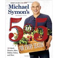 Michael Symon's 5 in 5 for Every Season 165 Quick Dinners, Sides, Holiday Dishes, and More: A Cookbook by Symon, Michael; Trattner, Douglas, 9780804186568