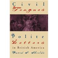 Civil Tongues and Polite Letters in British America by Shields, David S., 9780807846568