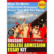 Instant College Admission Essay Kit : How to Write a Personal Statement Essay That Will Get You In by Fawcett, Shaun, 9780973626568