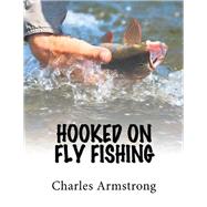 Hooked on Fly Fishing by Armstrong, Charles, 9781543486568