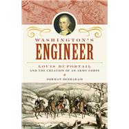 Washington's Engineer Louis Duportail and the Creation of an Army Corps by Desmarais, Norman, 9781633886568