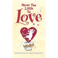 Never Too Little to Love by Willis, Jeanne; Fearnley, Jan, 9780763666569