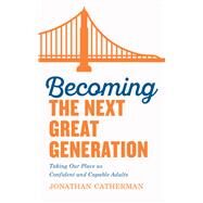 Becoming the Next Great Generation by Catherman, Jonathan, 9780800736569
