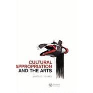 Cultural Appropriation and the Arts by Young, James O., 9781405176569