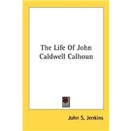The Life of John Caldwell Calhoun by Jenkins, John Stillwell, 9781428636569