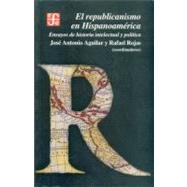 El republicanismo en Hispanoamrica. Ensayos de historia intelectual y poltica by Aguilar, Jos Antonio y Rafael Rojas (coords.), 9789681666569