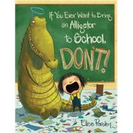 If You Ever Want to Bring an Alligator to School, Don't! by Parsley, Elise, 9780316376570