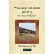 What Americans Build and Why: Psychological Perspectives by Ann Sloan Devlin, 9780521516570
