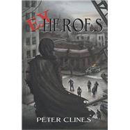 Ex-Heroes A Novel by Clines, Peter, 9780804136570