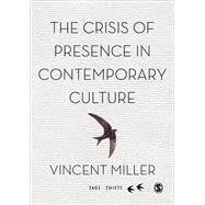 The Crisis of Presence in Contemporary Culture by Miller, Vincent, 9781473906570
