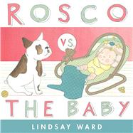 Rosco Vs. the Baby by Ward, Lindsay; Ward, Lindsay, 9781481436571