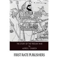 The Story of the Persian War by Church, Alfred John, 9781505976571