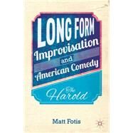 Long Form Improvisation and American Comedy The Harold by Fotis, Matt, 9781137376572