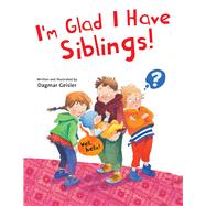 I'm Glad I Have Siblings by Geisler, Dagmar; Berasaluce, Andrea Jones, 9781510746572