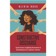 Constructive Discharge Quick Lessons on Fighting Harassment & Discrimination in Corporate America by Ross, Olivia, 9781667886572