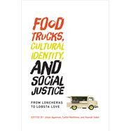 Food Trucks, Cultural Identity, and Social Justice by Agyeman, Julian; Matthews, Caitlin; Sobel, Hannah, 9780262036573