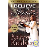 I Believe in Miracles by Kuhlman, Kathryn, 9780882706573
