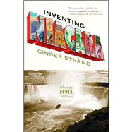 Inventing Niagara Beauty, Power, and Lies by Strand, Ginger, 9781416546573