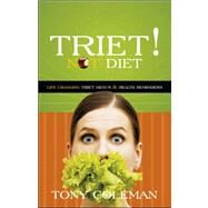 Triet Not Diet: Life Changing Triet Menus & Health Reminders by Coleman, Tony, 9781425146573