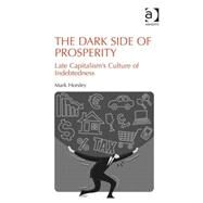 The Dark Side of Prosperity: Late Capitalisms Culture of Indebtedness by Horsley,Mark, 9781472436573