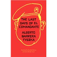 The Last Days of El Comandante by Tyszka, Alberto Barrera; Harvey, Rosalind; Mendez Sayer, Jessie, 9781477316573