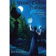 Seeing Dark Things The Philosophy of Shadows by Sorensen, Roy, 9780195326574