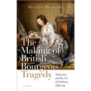 The Making of British Bourgeois Tragedy by Hernandez, Alex Eric, 9780198846574