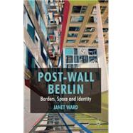 Post-Wall Berlin Borders, Space and Identity by Ward, Janet, 9780230276574