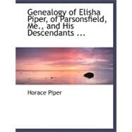 Genealogy of Elisha Piper, of Parsonsfield, Me., and His Descendants, Including Portions of Other Related Families by Piper, Horace, 9780554486574