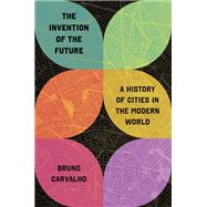 The Invention of the Future by Bruno Carvalho, 9780691246574
