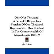 One of a Thousand : A Series of Biographical Sketches of One Thousand Representative Men Resident in the Commonwealth of Massachusetts 1888-89 by Rand, John C., 9781432686574
