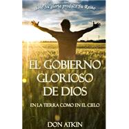El Gobierno Glorioso De Dios / The glorious government of God by Atkin, Don; Spencer, Margi, 9781505326574