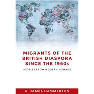 Migrants of the British Diaspora Since the 1960s Stories From Modern Nomads by Hammerton, A. James, 9781526116574