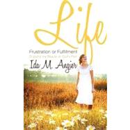 Life - Frustration or Fulfillment : Enjoying the Beauty of God by ANGIER IDA M, 9781607916574