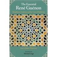 The Essential Rene Guenon Metaphysical Principles, Traditional Doctrines, and the Crisis of Modernity by Herlihy, John; Lings, Martin, 9781933316574