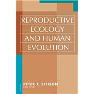 Reproductive Ecology and Human Evolution by Ellison,Peter T., 9780202306575