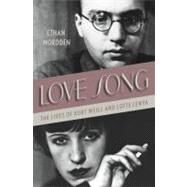 Love Song The Lives of Kurt Weill and Lotte Lenya by Mordden, Ethan, 9780312676575