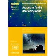 Astronomy for the Developing World (IAU XXVI GA SPS5) by Edited by John Hearnshaw , Peter Martinez, 9780521876575