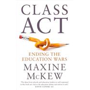 Class Act Ending the Education Wars by Mckew, Maxine, 9780522866575