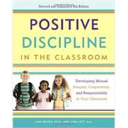 Positive Discipline in the Classroom Developing Mutual Respect, Cooperation, and Responsibility in Your Classroom by Nelsen, Jane; Lott, Lynn; Glenn, H. Stephen, 9780770436575