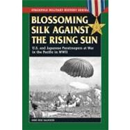 Blossoming Silk Against the Rising Sun U.S. and Japanese Paratroopers at War in the Pacific in World War II by Salecker, Gene Eric, 9780811706575