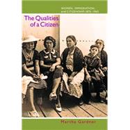 The Qualities of a Citizen: Women, Immigration, and Citizenship, 1870-1965 by Gardner, Martha, 9781400826575