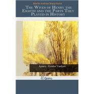 The Wives of Henry the Eighth and the Parts They Played in History by Hume, Martin Andrew Sharp, 9781505556575