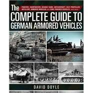 The Complete Guide to German Armored Vehicles by Doyle, David, 9781510716575
