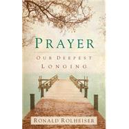 Prayer: Our Deepest Longing by Rolheiser, Ronald, 9781616366575