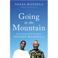 Going to the Mountain Life Lessons from My Grandfather, Nelson Mandela by Mandela, Ndaba, 9780316486576